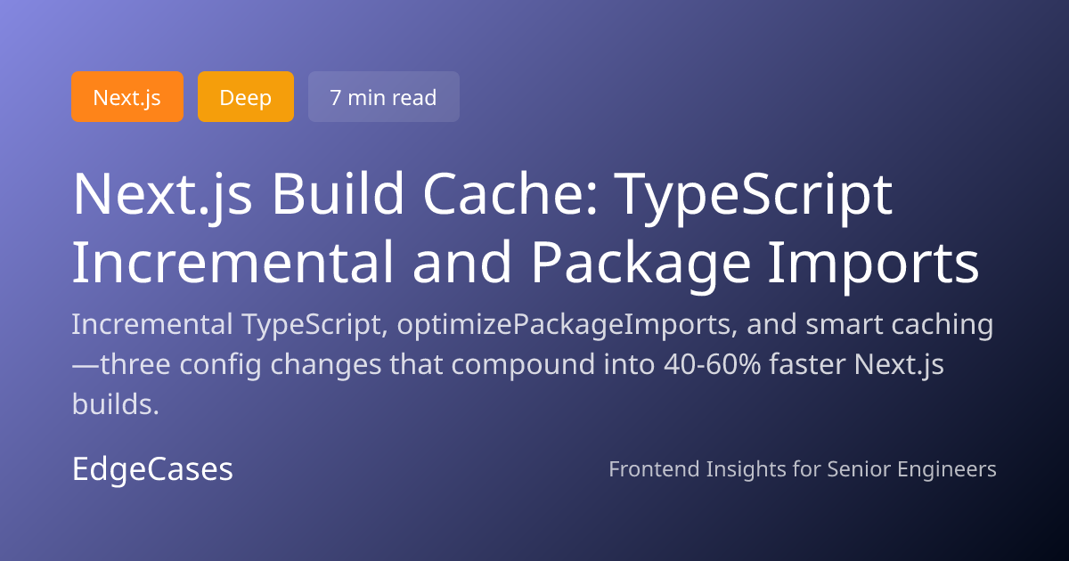 Next.js Build Cache: TypeScript Incremental and Package Imports | EdgeCases